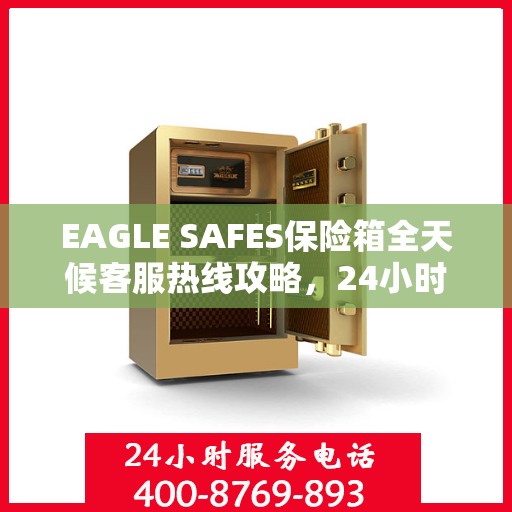 EAGLE SAFES保险箱全天候客服热线攻略，24小时详细指南