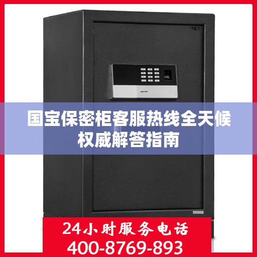 国宝保密柜客服热线全天候权威解答指南