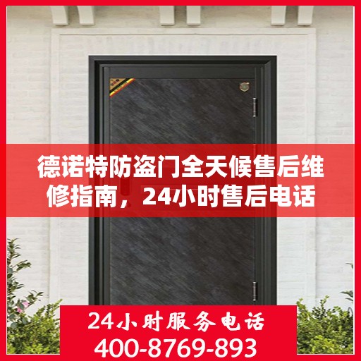 德诺特防盗门全天候售后维修指南，24小时售后电话全解析