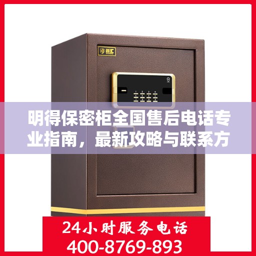 明得保密柜全国售后电话专业指南，最新攻略与联系方式速递