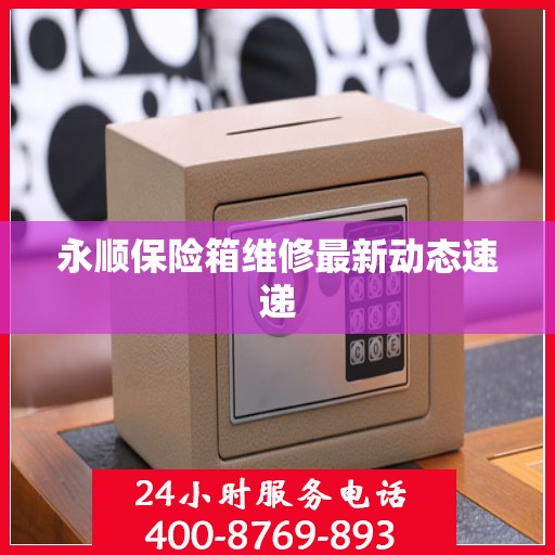 永顺保险箱维修最新动态速递