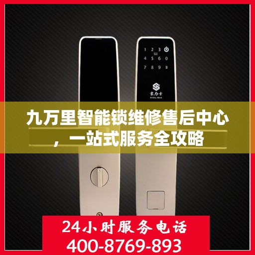 九万里智能锁维修售后中心，一站式服务全攻略