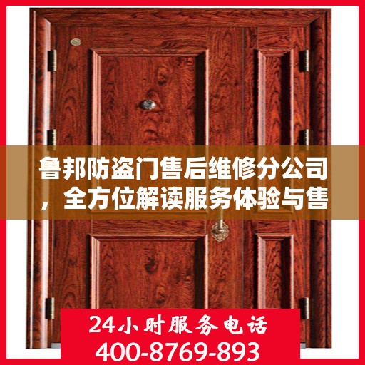 鲁邦防盗门售后维修分公司，全方位解读服务体验与售后保障