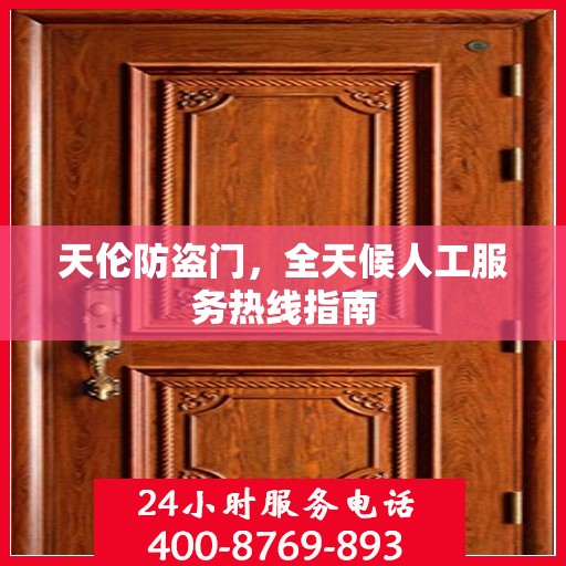 天伦防盗门，全天候人工服务热线指南