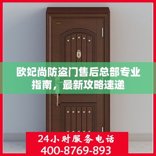 欧妃尚防盗门售后总部专业指南，最新攻略速递