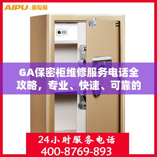 GA保密柜维修服务电话全攻略，专业、快速、可靠的解决方案