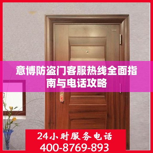 意博防盗门客服热线全面指南与电话攻略