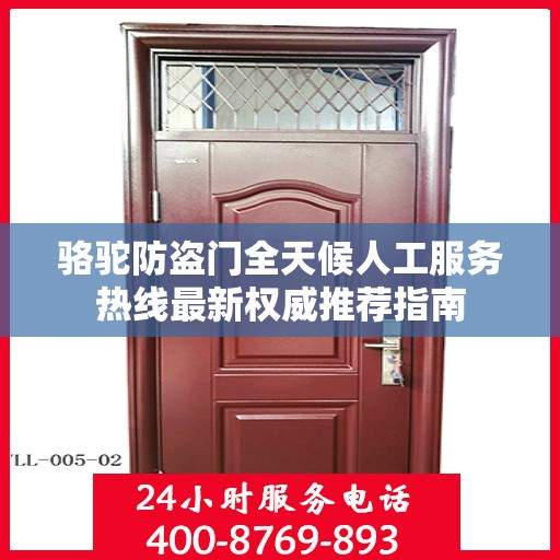 骆驼防盗门全天候人工服务热线最新权威推荐指南