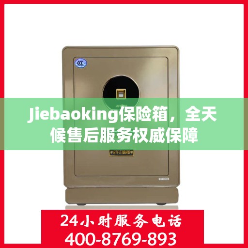 Jiebaoking保险箱，全天候售后服务权威保障