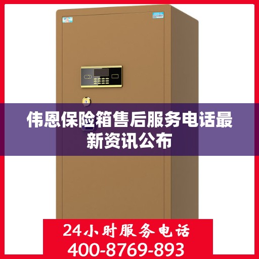 伟恩保险箱售后服务电话最新资讯公布