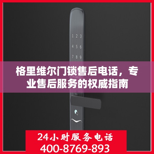 格里维尔门锁售后电话，专业售后服务的权威指南