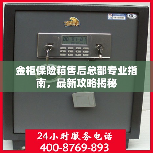 金柜保险箱售后总部专业指南，最新攻略揭秘