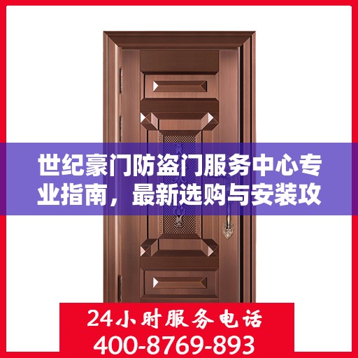 世纪豪门防盗门服务中心专业指南，最新选购与安装攻略