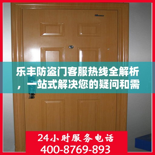 乐丰防盗门客服热线全解析，一站式解决您的疑问和需求