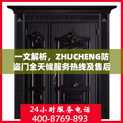 一文解析，ZHUCHENG防盗门全天候服务热线及售后保障