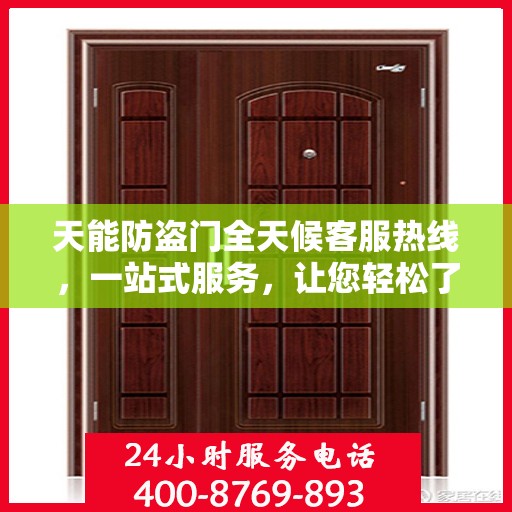 天能防盗门全天候客服热线，一站式服务，让您轻松了解无忧保障