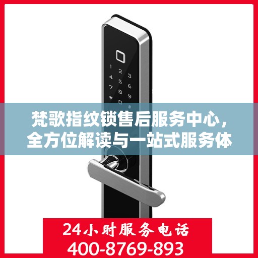 梵歌指纹锁售后服务中心，全方位解读与一站式服务体验