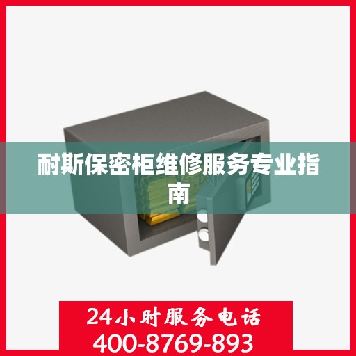 耐斯保密柜维修服务专业指南