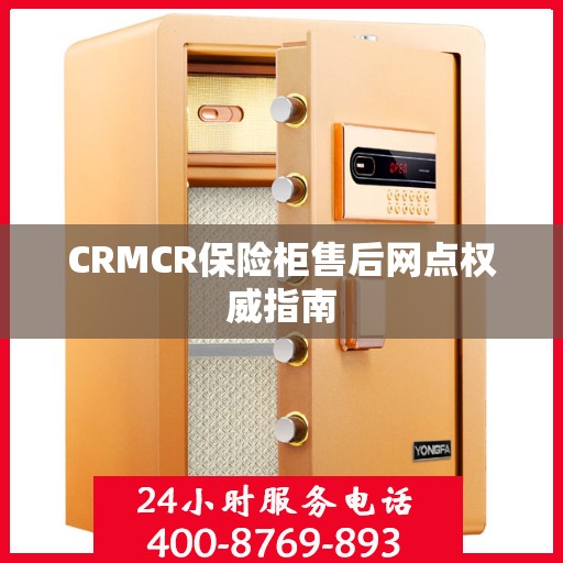 CRMCR保险柜售后网点权威指南