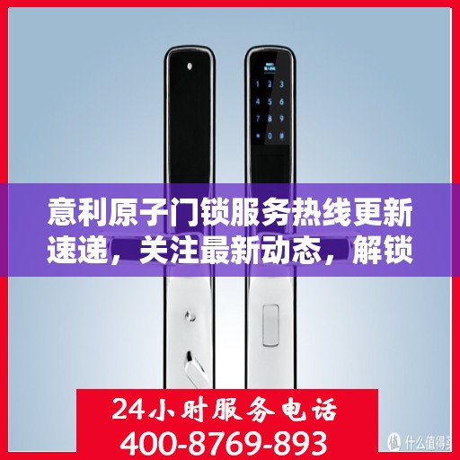 意利原子门锁服务热线更新速递，关注最新动态，解锁安全新篇章