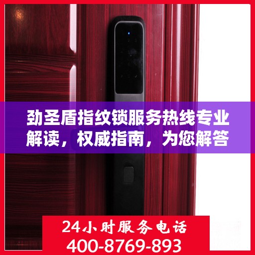 劲圣盾指纹锁服务热线专业解读，权威指南，为您解答疑惑