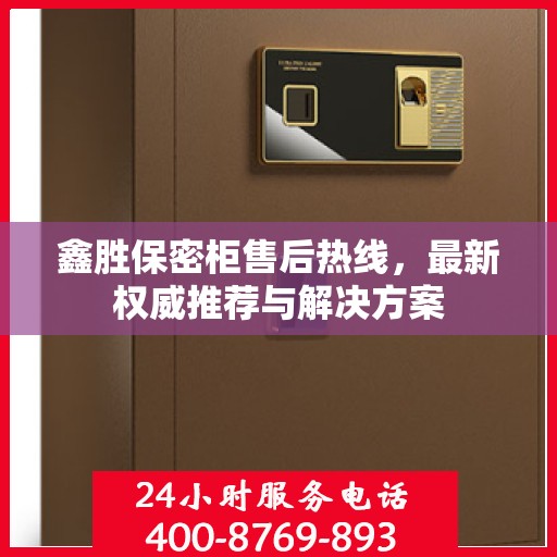 鑫胜保密柜售后热线，最新权威推荐与解决方案