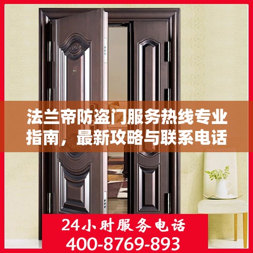 法兰帝防盗门服务热线专业指南，最新攻略与联系电话汇总