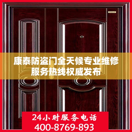康泰防盗门全天候专业维修服务热线权威发布