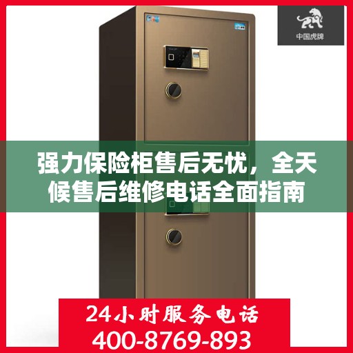 强力保险柜售后无忧，全天候售后维修电话全面指南