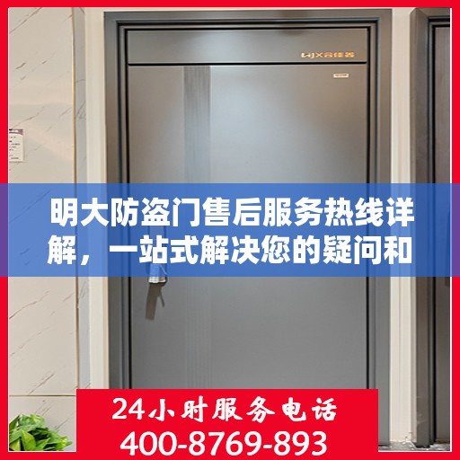 明大防盗门售后服务热线详解，一站式解决您的疑问和需求
