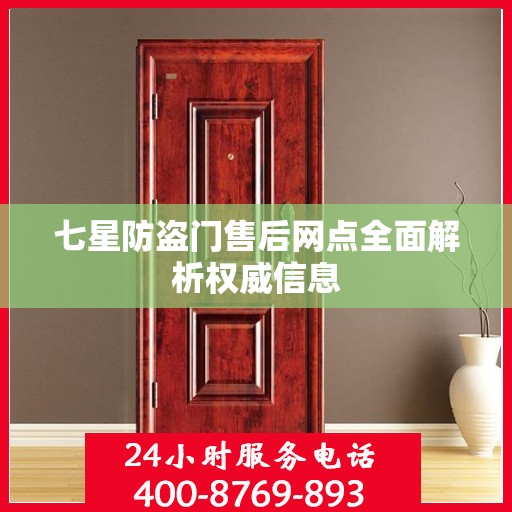七星防盗门售后网点全面解析权威信息