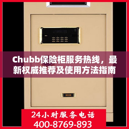 Chubb保险柜服务热线，最新权威推荐及使用方法指南