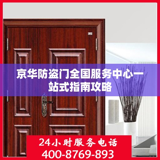 京华防盗门全国服务中心一站式指南攻略