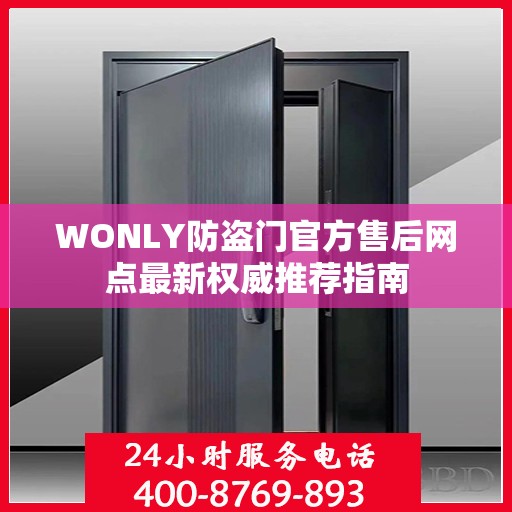 WONLY防盗门官方售后网点最新权威推荐指南