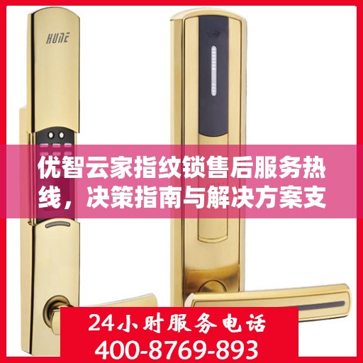 优智云家指纹锁售后服务热线，决策指南与解决方案支持​​