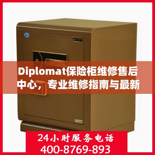 Diplomat保险柜维修售后中心，专业维修指南与最新攻略