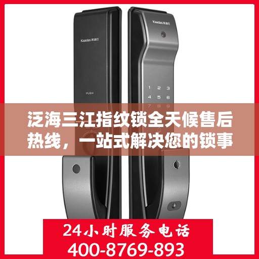 泛海三江指纹锁全天候售后热线，一站式解决您的锁事疑虑