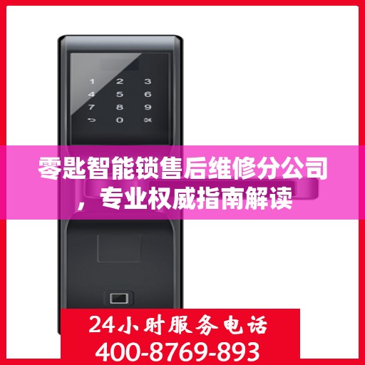 零匙智能锁售后维修分公司，专业权威指南解读