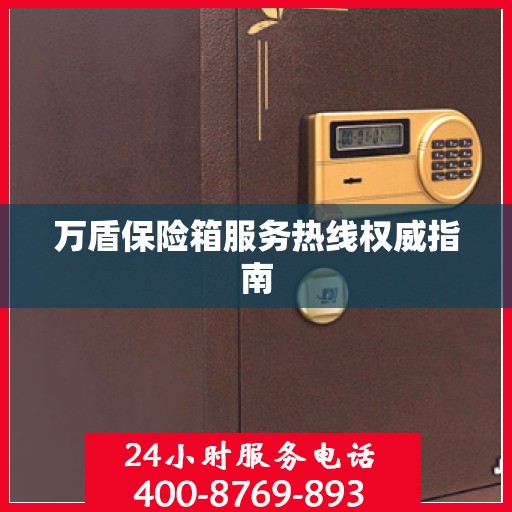 万盾保险箱服务热线权威指南