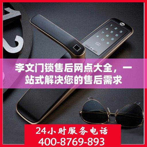 李文门锁售后网点大全，一站式解决您的售后需求