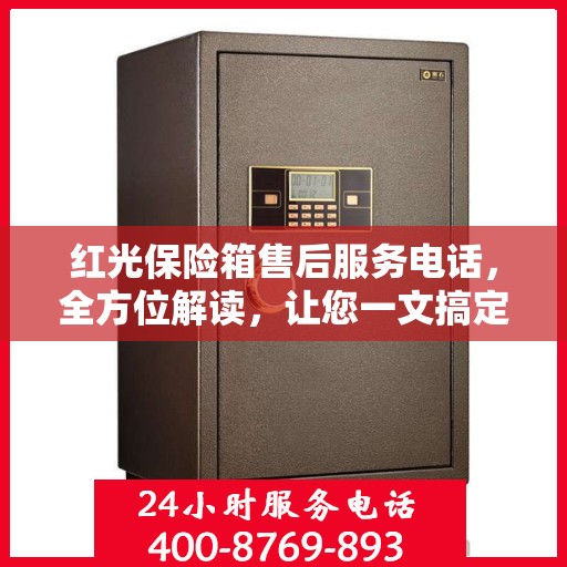 红光保险箱售后服务电话，全方位解读，让您一文搞定！