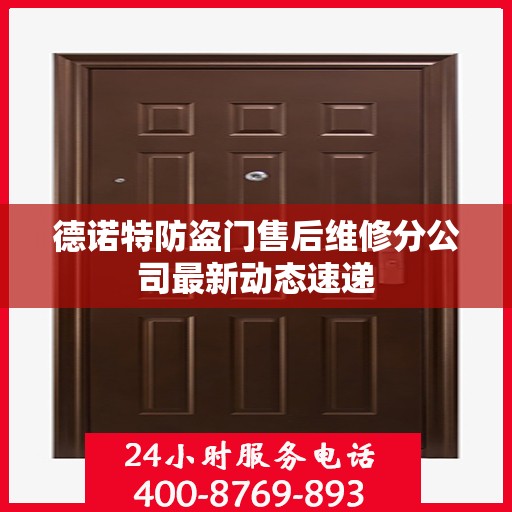 德诺特防盗门售后维修分公司最新动态速递
