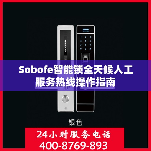 Sobofe智能锁全天候人工服务热线操作指南