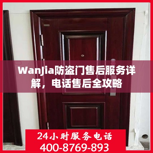 WanJia防盗门售后服务详解，电话售后全攻略