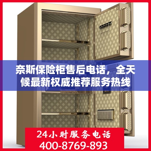 奈斯保险柜售后电话，全天候最新权威推荐服务热线