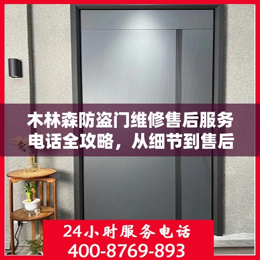 木林森防盗门维修售后服务电话全攻略，从细节到售后，一站式解决方案！