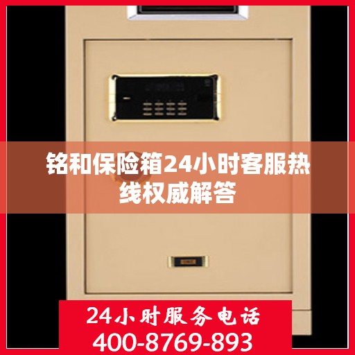 铭和保险箱24小时客服热线权威解答
