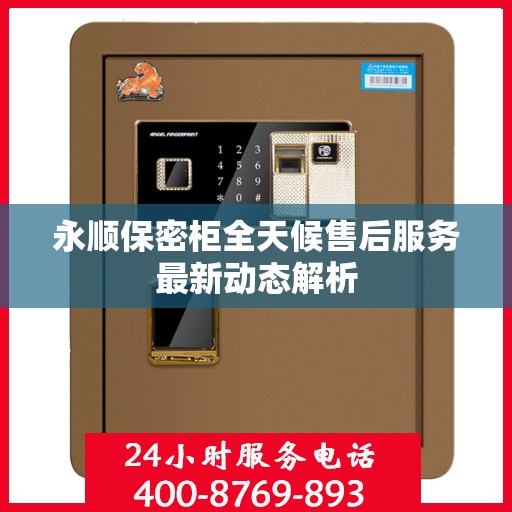永顺保密柜全天候售后服务最新动态解析