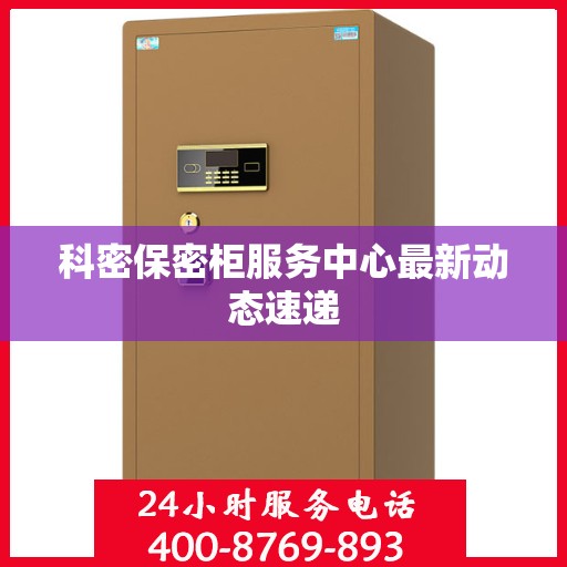 科密保密柜服务中心最新动态速递