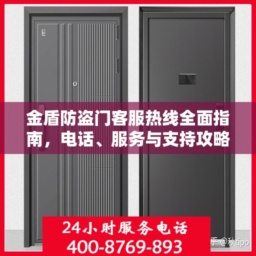 金盾防盗门客服热线全面指南，电话、服务与支持攻略